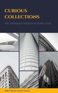 Title: Curious Collections: The Strangest Museum in Every State, Author: Scott Evich