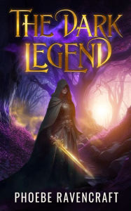 Title: The Dark Legend: A Sapphic Fantasy Adventure Novel, Author: Phoebe Ravencraft