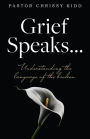 Grief Speaks...: Understanding the language of the broken
