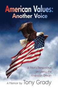 Title: American Values: Another Voice: A Pilot's Perspective on Living the American Dream, Author: Tony Grady