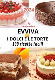 Title: Evviva i dolci e le torte: 100 icette facili per principianti- Guida pratica e veloce - Dai grandi classici della pasticceria ai dolci piï¿½ semplici, Author: Andrea De Pasquale