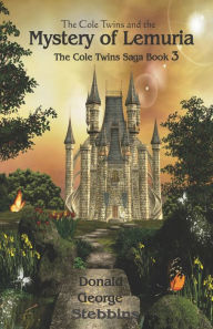 Title: The Cole Twins and the Mystery of Lemuria: Book 3 The Cole Twins Saga, Author: Donald George Stebbins
