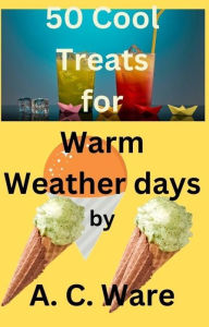 Title: 50 Cool Treats for warm weather days, Author: A. C. Ware
