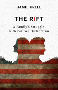 Title: The Rift: A Family's Struggle with Political Extremism, Author: Jamie Krell