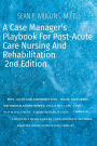 A Case Manager's Playbook For Post-Acute Care Nursing and Rehabilitation