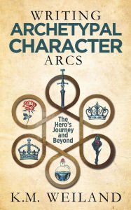 Title: Writing Archetypal Character Arcs: Beyond the Hero's Journey, Author: K. M. Weiland