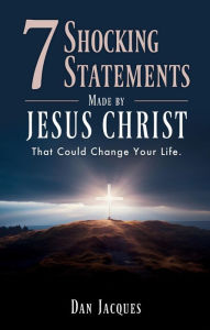 Title: 7 Shocking Statements Made by JESUS CHRIST: That Could Change Your Life., Author: Dan Jacques