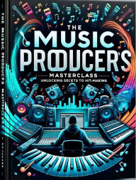 Title: The Music Producers Masterclass: Unlocking Secrets to Hitmaking, Author: Dr Randall Nalls