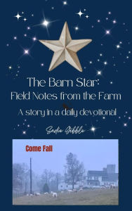 Title: The Barn Star: Field Notes from the Farm (Come Fall), Author: Sadie Gibble