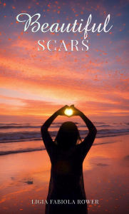 Title: Beautiful Scars, Author: Ligia Fabiola Rower