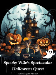 Title: Spooky Ville's Spectacular Halloween Quest, Author: Aqeel Ahmed