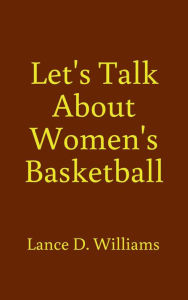 Title: Let's Talk About Women's Basketball, Author: Lance D. Williams