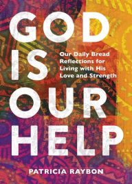 Title: God Is Our Help: Our Daily Bread Reflections on Living with His Love and Strength, Author: Patricia Raybon