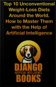 Title: Top 10 Unconventional Weight-Loss Diets Around the World. How to Master Them with the Help of Artificial Intelligence, Author: Django Artificial Intelligence Books