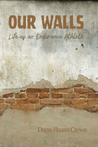 Title: Our Walls: Life as an Endurance Athlete, Author: Dana-susan Crews