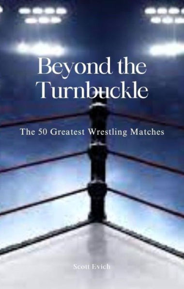 Beyond the Turnbuckle: The 50 Greatest Wrestling Matches