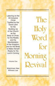 Title: HWMR - Laboring on the All-inclusive Christ Typified by the Good Land for the Building Up of the Church as the Body of C: Vol. 1, Author: Witness Lee