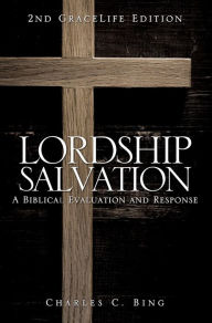 Title: Lordship Salvation: A Biblical Evaluation and Response, Author: Charles C. Bing