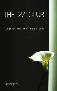 Title: The 27 Club: Legends and Their Tragic Ends, Author: Scott Evich