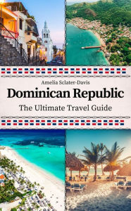Title: Dominican Republic: The Ultimate Travel Guide, Author: Amelia Sclater-davis