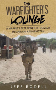 Title: The Warfighter's Lounge: A Marine's Experience of Combat in Marjah, Afghanistan, Author: Jeff Bodell
