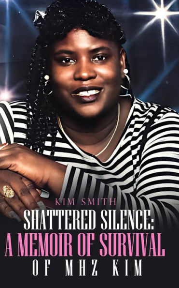 Shattered Silence: A Memoir of Survival of MHZ KIM