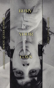 Title: Bury Your Gays: An Anthology of Tragic Queer Horror, Author: Sofia Ajram