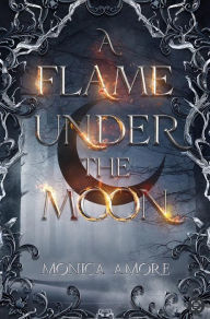 Title: A Flame Under the Moon, Author: Monica Amore