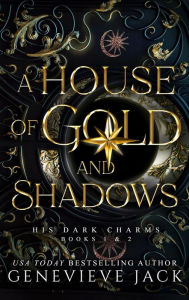 Title: A House of Gold and Shadows: His Dark Charms Duet boxset, Author: Genevieve Jack