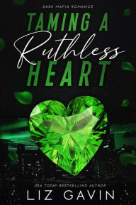 Title: Taming a Ruthless Heart: A Dark Mafia Romance, Author: Liz Gavin