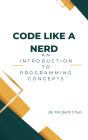 Code Like A Nerd: An Introduction to Programming Concepts