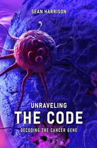 Title: Unraveling the Code: Decoding the Cancer Gene, Author: Sean Harrison