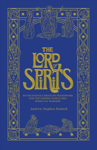 Title: The Lord of Spirits: An Orthodox Christian Framework for the Unseen World and Spiritual Warfare, Author: Andrew Stephen Damick