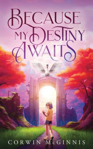 Title: Because My Destiny Awaits, Author: Corwin McGinnis