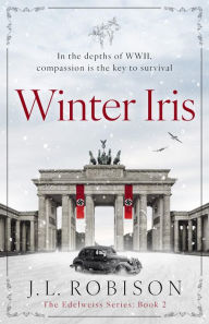 Title: Winter Iris: IN THE DEPTHS OF WWII, COMPASSION IS THE KEY TO SURVIVAL, Author: Joan L. Robison