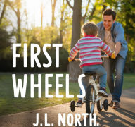 Title: First Wheels: A Parent's Guide to Teaching Your Child to Ride a Bike, Author: J. L. North