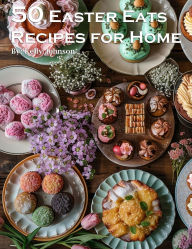 Title: 50 Easter Eats Recipes for Home, Author: Kelly Johnson