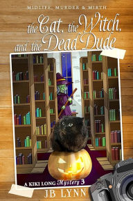 Title: The Cat, The Witch and the Dead Dude: A Kiki Long Mystery: Midlife, Murder and Mirth, Author: Jb Lynn