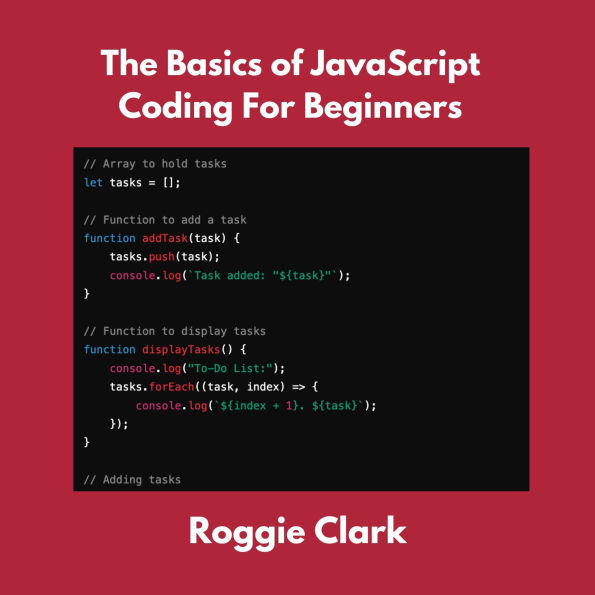 The Basics of JavaScript Coding For Beginners: Learn Basic JavaScript Programming Concepts in less than 50 pages
