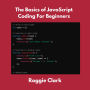 The Basics of JavaScript Coding For Beginners: Learn Basic JavaScript Programming Concepts in less than 50 pages
