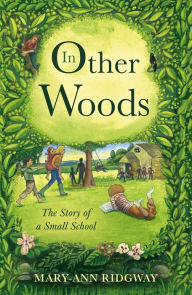 Title: In Other Woods: The Story of a Small School, Author: Mary-Ann Ridgway