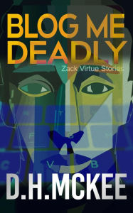 Title: Blog Me Deadly: Zack Virtue Stories, Author: D. H. McKee