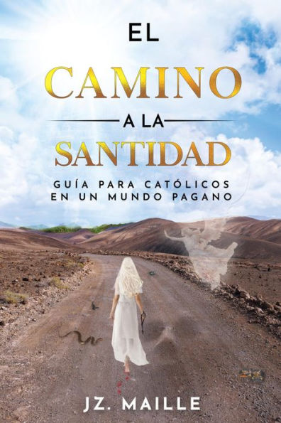 EL CAMINO A LA SANTIDAD: guía para católicos en un mundo pagano