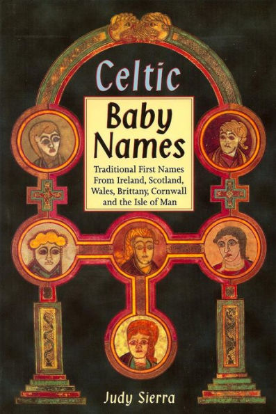 Celtic Baby Names: Traditional Names from Ireland, Scotland, Wales, Brittany, Cornwall and the Isle of Man: Traditional Names from Ireland, Scotland, Wales, Brittany, Cornwall & the Isle of Man