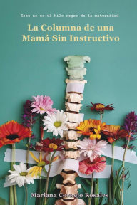 Title: La Columna de una Mamá Sin Instructivo: Este no es el hilo negro de la maternidad, Author: Mariana Cornejo Rosales