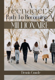 Title: A Teenager's Path To Becoming a Millionaire, Author: Dennis Goode