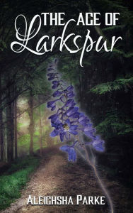 Title: The Age of Larkspur, Author: Aleighsha Parke