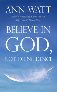 Title: Believe in God, Not Coincidence, Author: Ann Watt