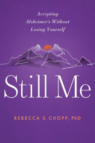 Title: Still Me: Accepting Alzheimer's Without Losing Yourself, Author: Rebecca S. Chopp