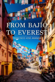 Title: From Bajío to Everest, Author: Francisco José Aranda